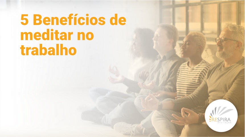 5 benefícios de meditar no trabalho