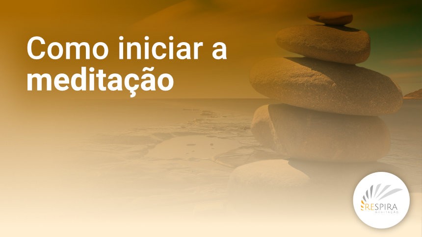 Benefícios da Meditação - Como iniciar a meditação